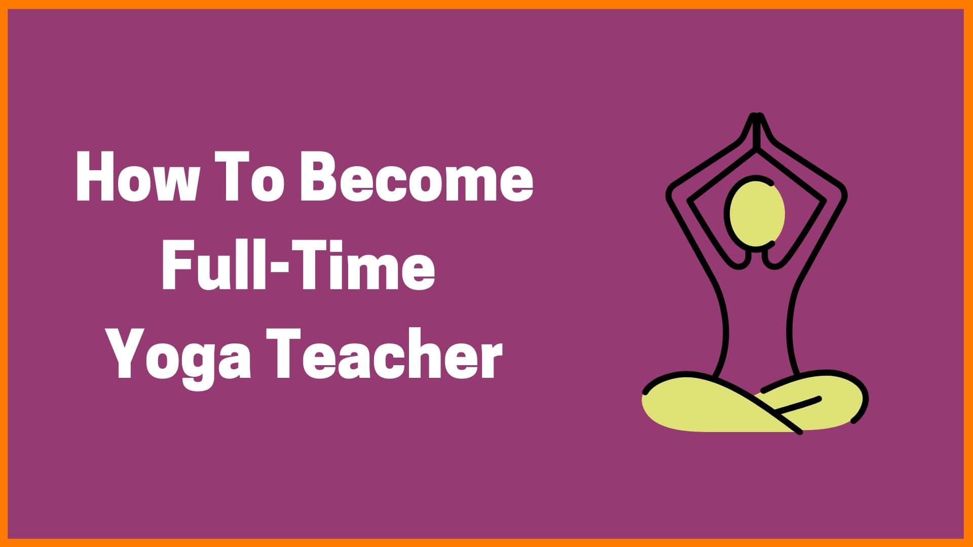 How To Become A Full-Time Yoga Teacher